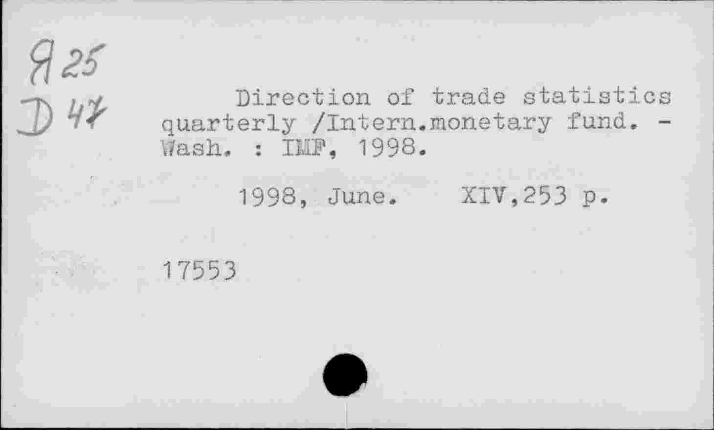 ﻿№
:dw
Direction of trade statistics quarterly /Intern.monetary fund. -Wash. : IMP, 1998.
1998, June. XIV,253 p.
17553